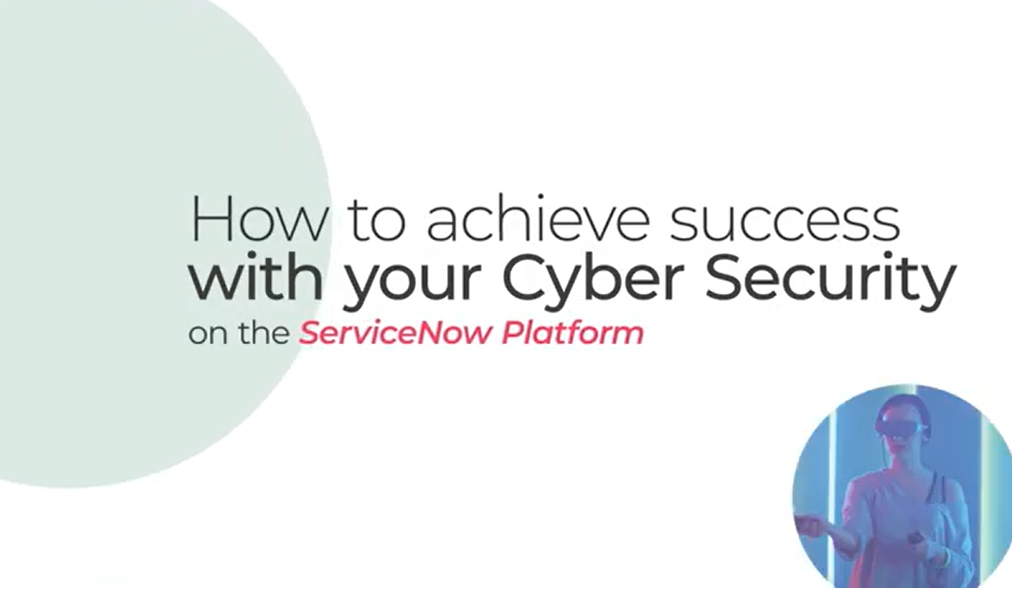How to achieve success with your Cyber Security on the ServiceNow Platform